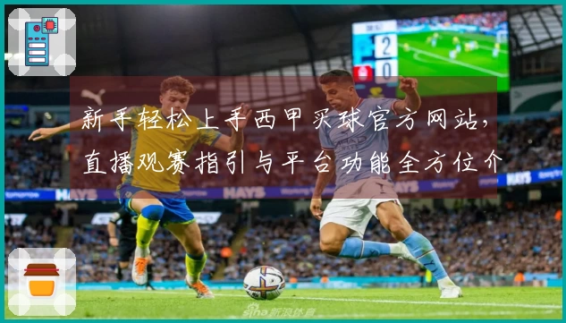 新手轻松上手西甲买球官方网站，直播观赛指引与平台功能全方位介绍